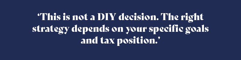 This is not a DIY decision. The right strategy depends on your specific goals and tax position.